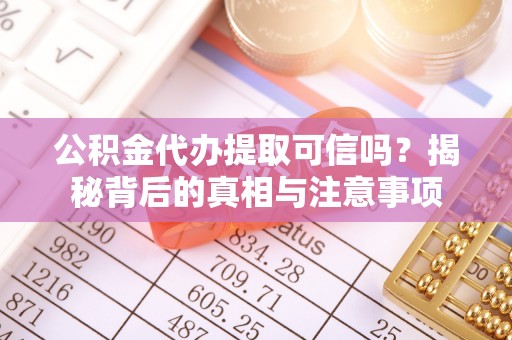 上林公积金代办提取可信吗？揭秘背后的真相与注意事项