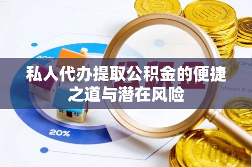 上林私人代办提取公积金的便捷之道与潜在风险