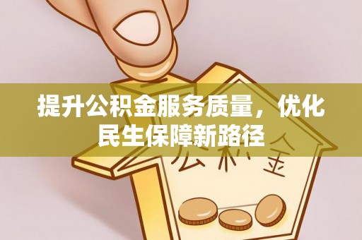 上林提升公积金服务质量，优化民生保障新路径