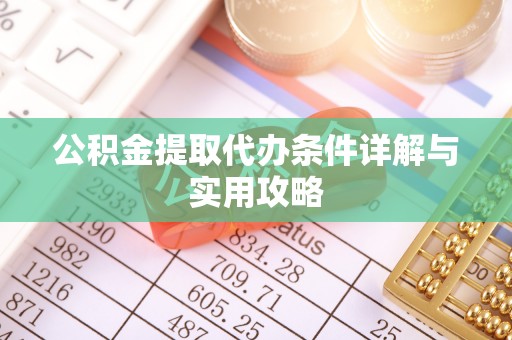 上林公积金提取代办条件详解与实用攻略
