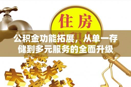 上林公积金功能拓展，从单一存储到多元服务的全面升级
