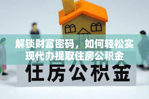 上林解锁财富密码，如何轻松实现代办提取住房公积金