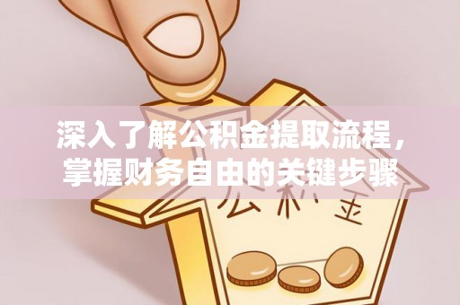 上林深入了解公积金提取流程，掌握财务自由的关键步骤