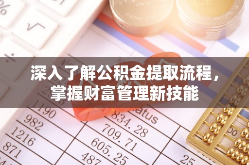 上林深入了解公积金提取流程，掌握财富管理新技能