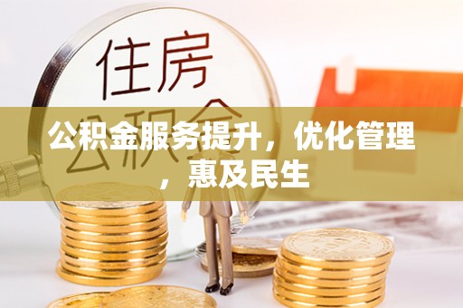 上林公积金服务提升，优化管理，惠及民生