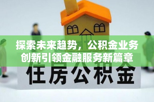上林探索未来趋势，公积金业务创新引领金融服务新篇章