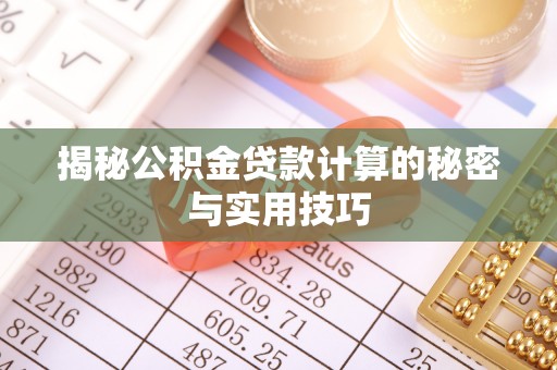 上林揭秘公积金贷款计算的秘密与实用技巧