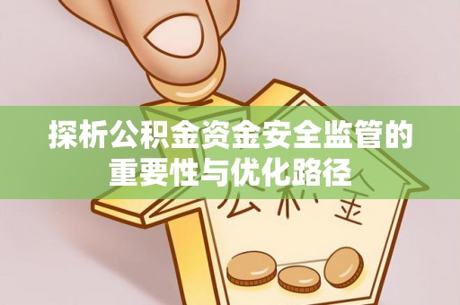 上林探析公积金资金安全监管的重要性与优化路径