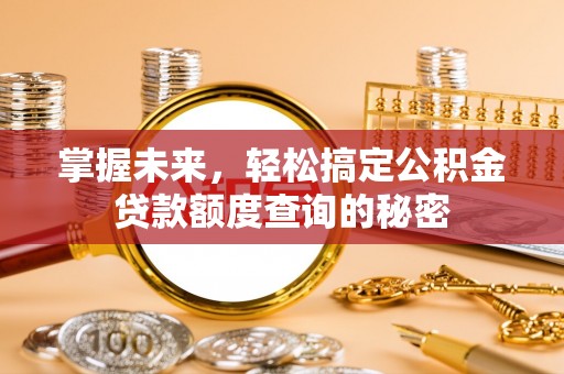 上林掌握未来，轻松搞定公积金贷款额度查询的秘密