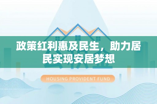 上林政策红利惠及民生，助力居民实现安居梦想
