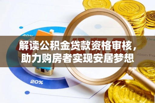 上林解读公积金贷款资格审核，助力购房者实现安居梦想