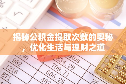 上林揭秘公积金提取次数的奥秘，优化生活与理财之道