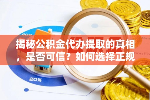 上林揭秘公积金代办提取的真相，是否可信？如何选择正规服务？