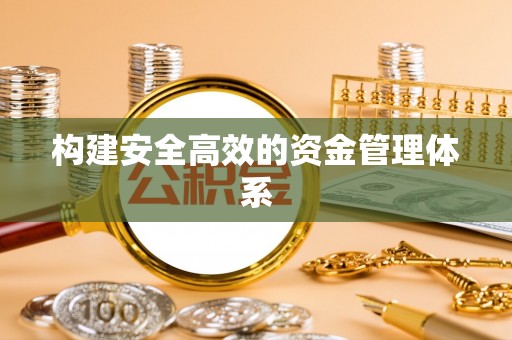 上林构建安全高效的资金管理体系
