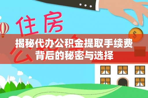 上林揭秘代办公积金提取手续费背后的秘密与选择