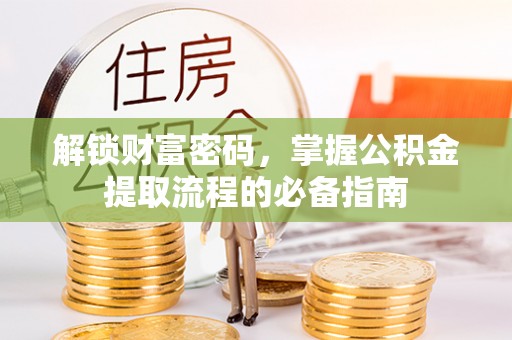 上林解锁财富密码，掌握公积金提取流程的必备指南
