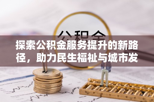 上林探索公积金服务提升的新路径，助力民生福祉与城市发展