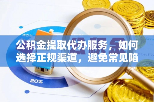 上林公积金提取代办服务，如何选择正规渠道，避免常见陷阱
