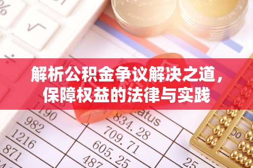 上林解析公积金争议解决之道，保障权益的法律与实践