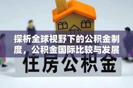 上林探析全球视野下的公积金制度，公积金国际比较与发展趋势