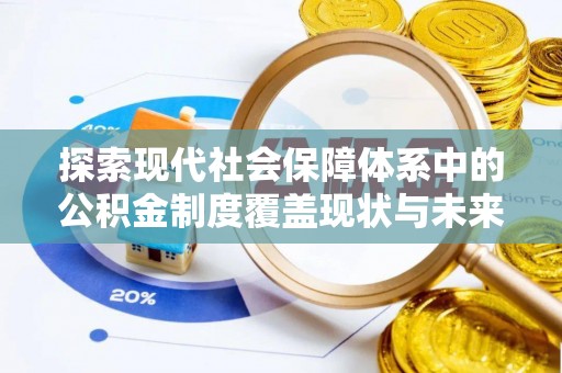 上林探索现代社会保障体系中的公积金制度覆盖现状与未来
