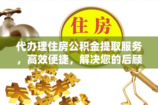 上林代办理住房公积金提取服务，高效便捷，解决您的后顾之忧