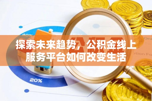 上林探索未来趋势，公积金线上服务平台如何改变生活