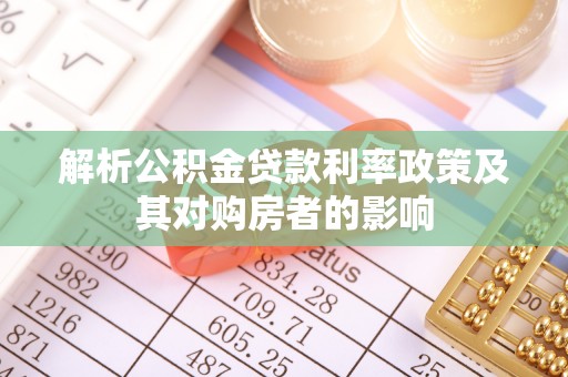 上林解析公积金贷款利率政策及其对购房者的影响