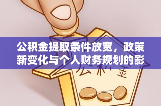 上林公积金提取条件放宽，政策新变化与个人财务规划的影响
